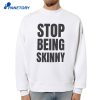 Stop Being Skinny T-Shirt 2
