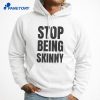 Stop Being Skinny T-Shirt 3