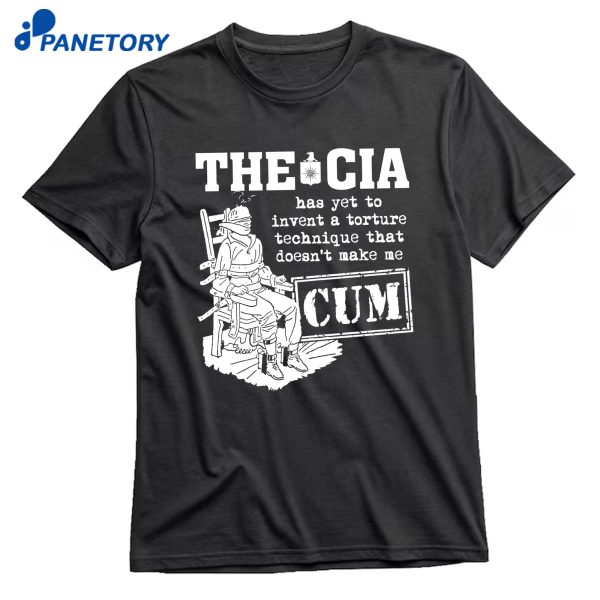 The CIA Has Yet To Invent A Torture Technique That Doesn't Make Me Cum Shirt