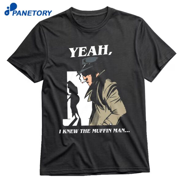 Yeah I Knew The Muffin Man T-Shirt